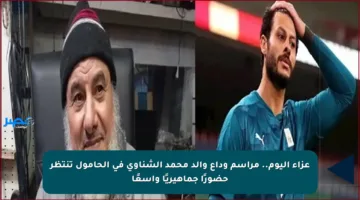عزاء اليوم.. مراسم وداع والد محمد الشناوي في الحامول تنتظر حضورًا جماهيريًا واسعًا